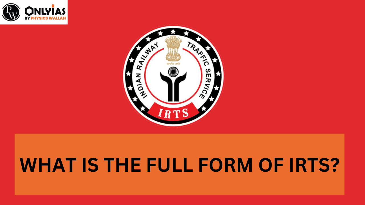 IRTS Full Form – Eligibility, Age Limit, Syllabus, Roles & Responsibilities