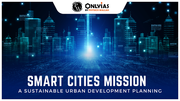 Smart Cities Mission: A Sustainable Urban Development Planning | PWOnlyIAS 2023