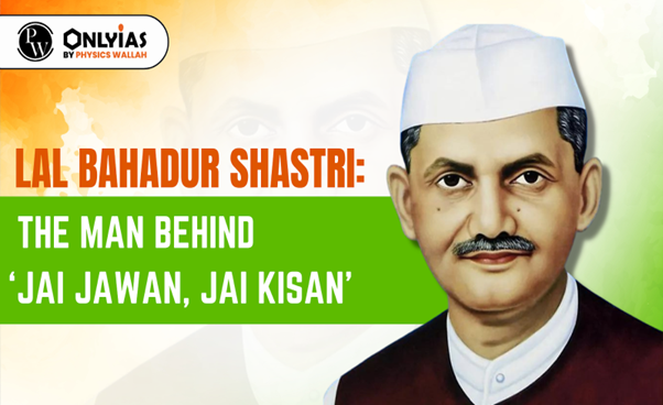 Lal Bahadur Shastri: The Man Behind ‘Jai Jawan, Jai Kisan | PWOnlyIAS 2023