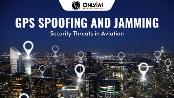 GPS Spoofing and Jamming: Security threats in Aviation | PWOnlyIAS 2023