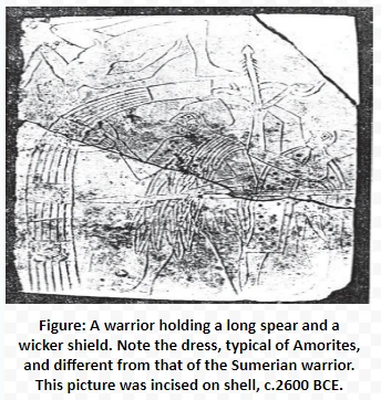 A warrior holding a long spear and a wicker shield. Note the dress, typical of Amorites, and different from that of the Sumerian warrior. This picture was incised on shell, c.2600 BCE. 