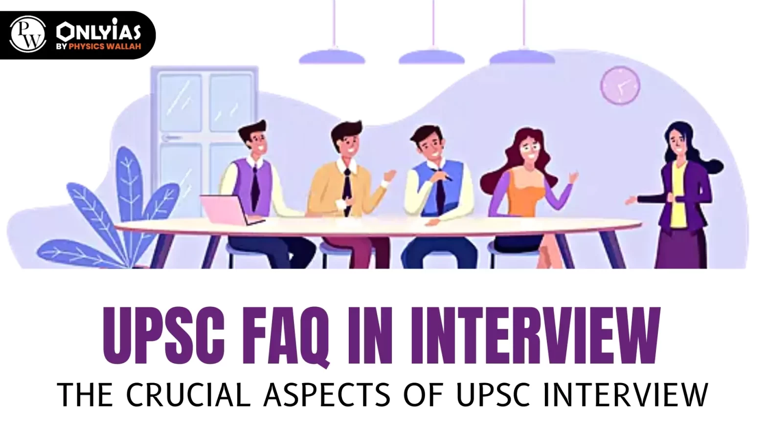 UPSC FAQ in Interview: The Crucial Aspects of UPSC Interview