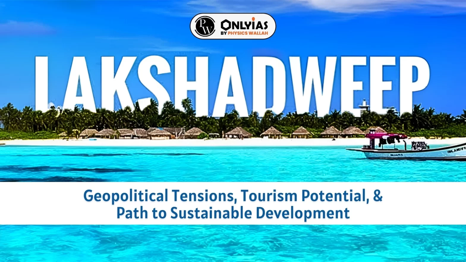 Lakshadweep: Geopolitical Tensions, Tourism Potential, & Path to Sustainable Development