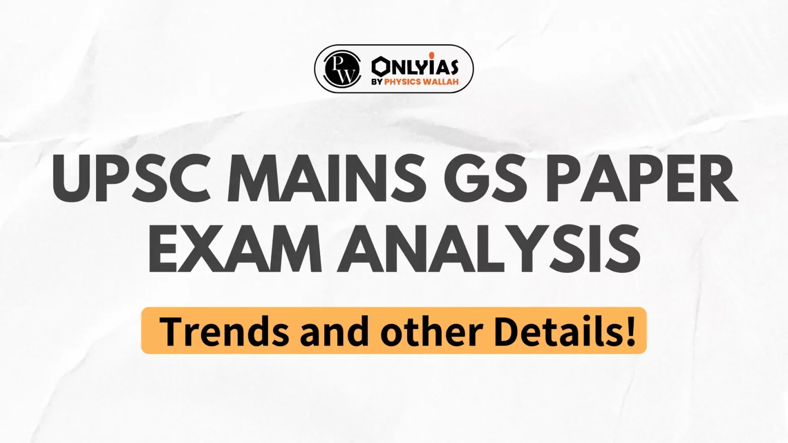 UPSC Mains GS Paper Exam Analysis, Trends and other Details!