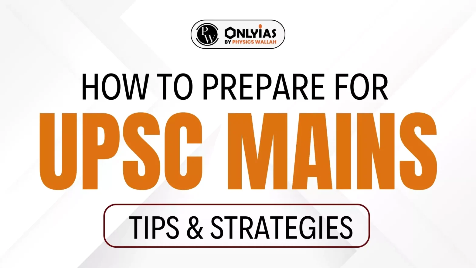 How to Prepare for UPSC Mains, Tips & Strategies