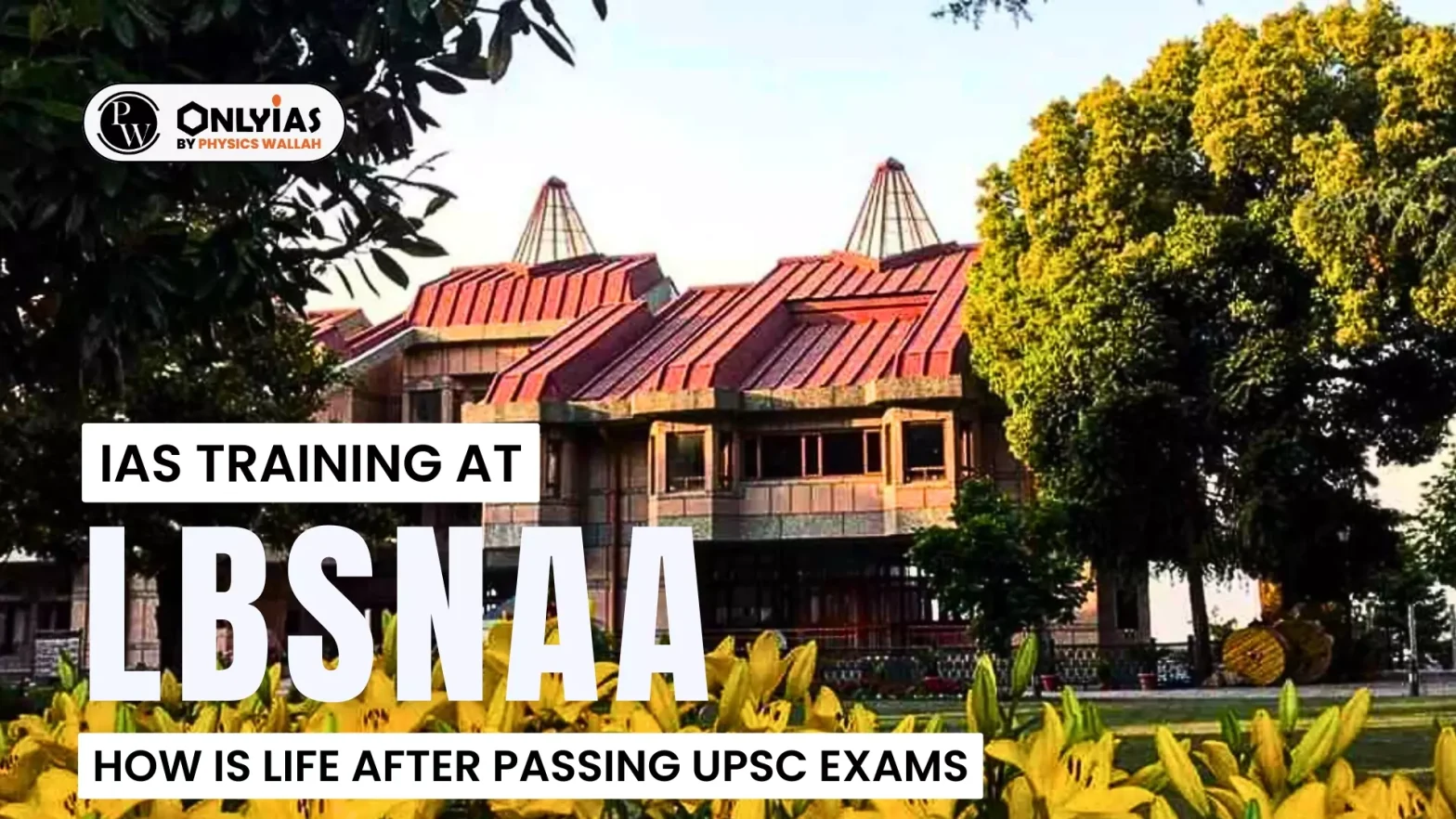 IAS Training at LBSNAA – How Is Life After Passing UPSC Exams