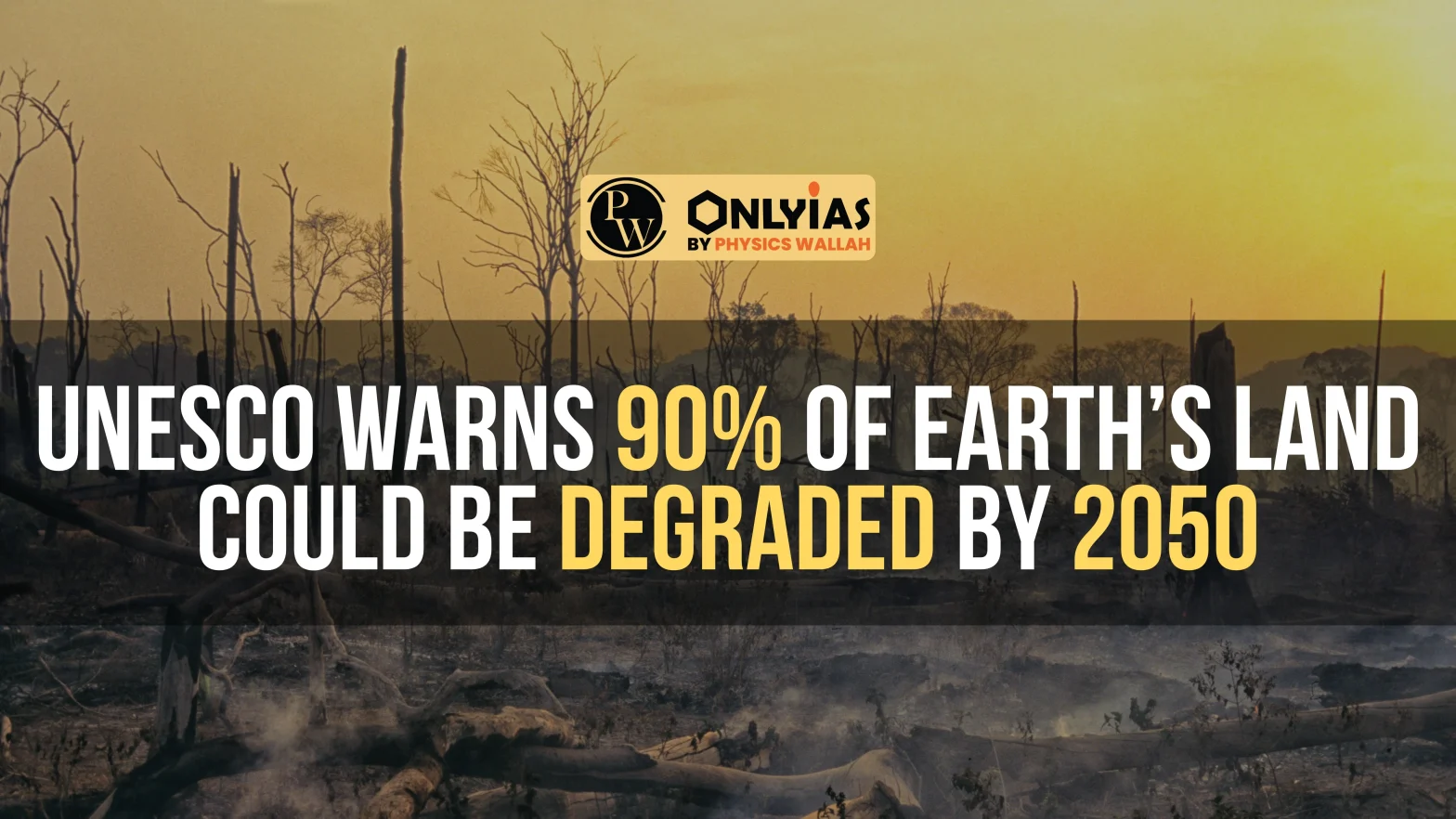 UNESCO warns 90% of Earth’s land could be degraded by 2050