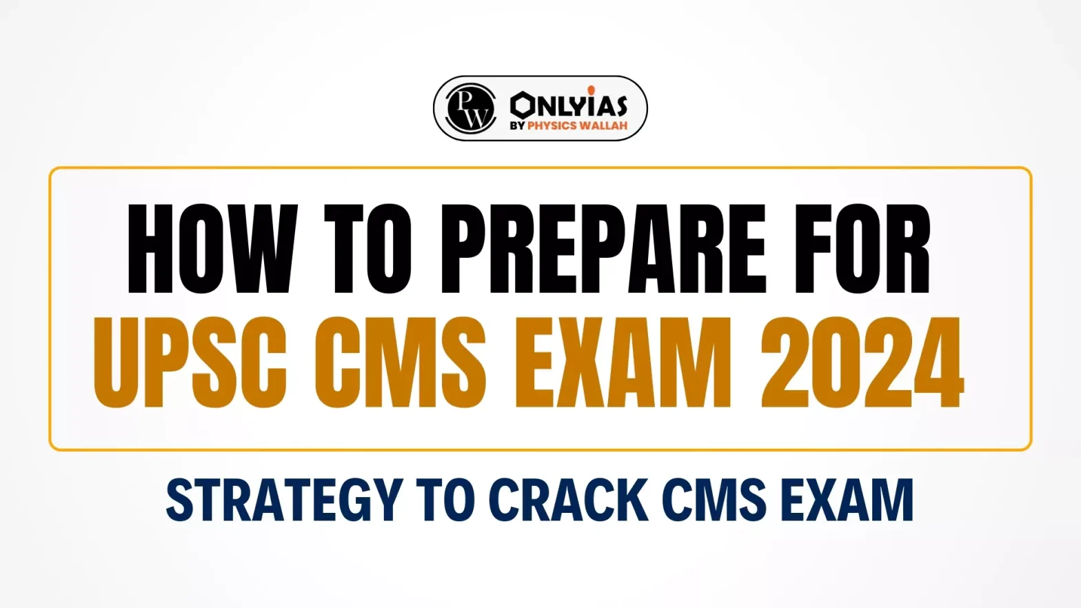 How to Prepare for UPSC CMS Exam 2024: Strategy to Crack CMS Exam