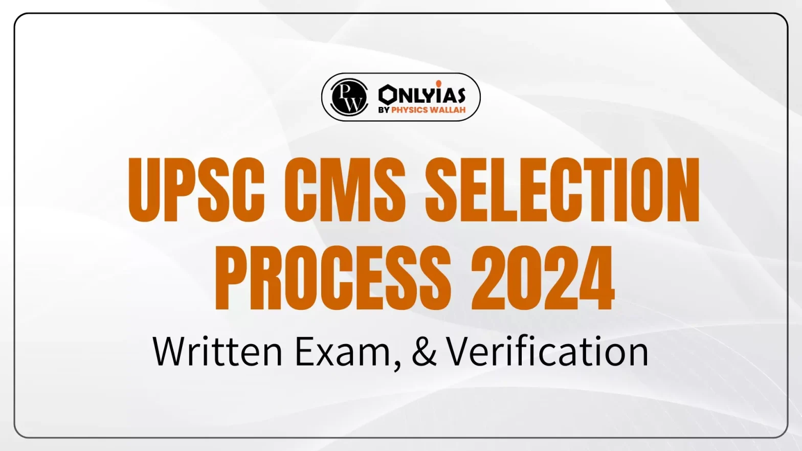 UPSC CMS Selection Process 2024, Written Exam, & Verification