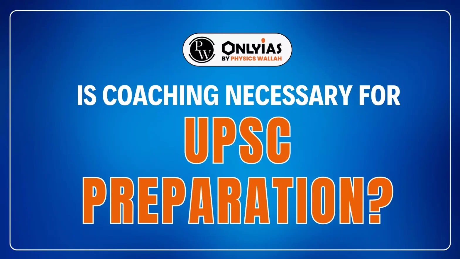 Is Coaching Necessary for UPSC Preparation?