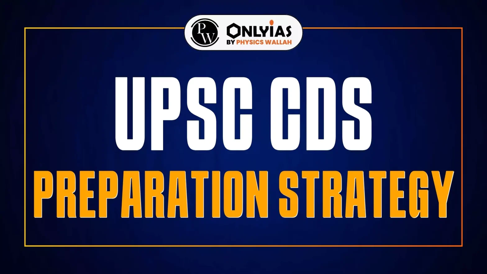 UPSC CDS Preparation Strategy 2025, Study Plan, & Revision Tips