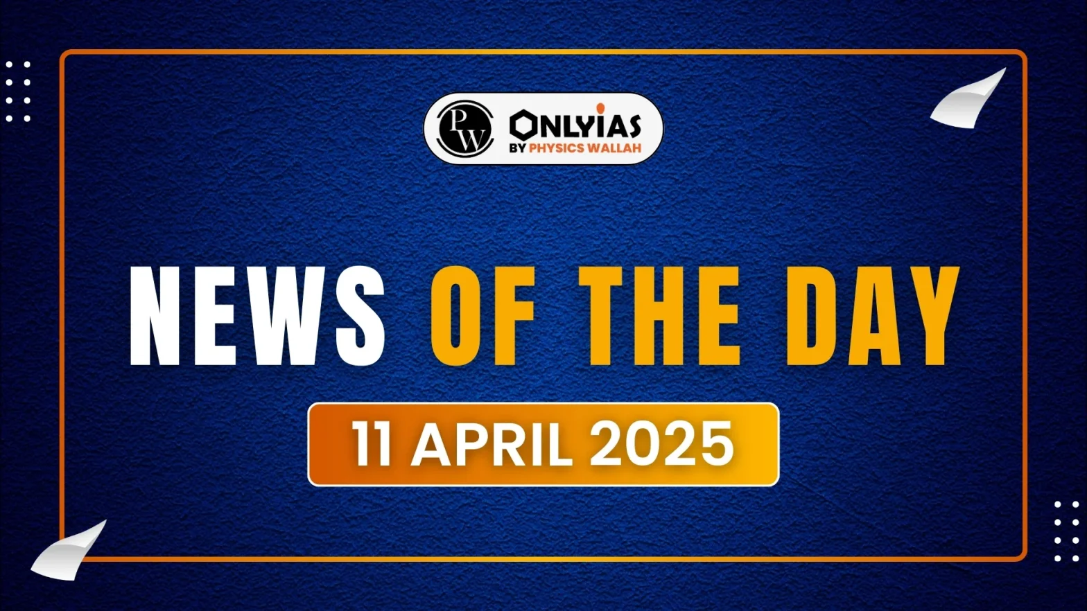 News of The Day: 11th April 2025