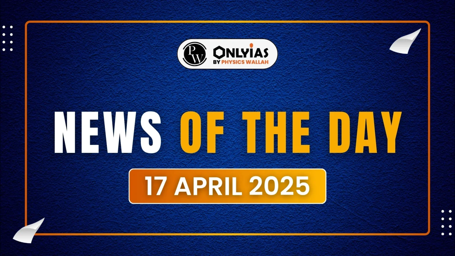News of The Day : 17th April 2025