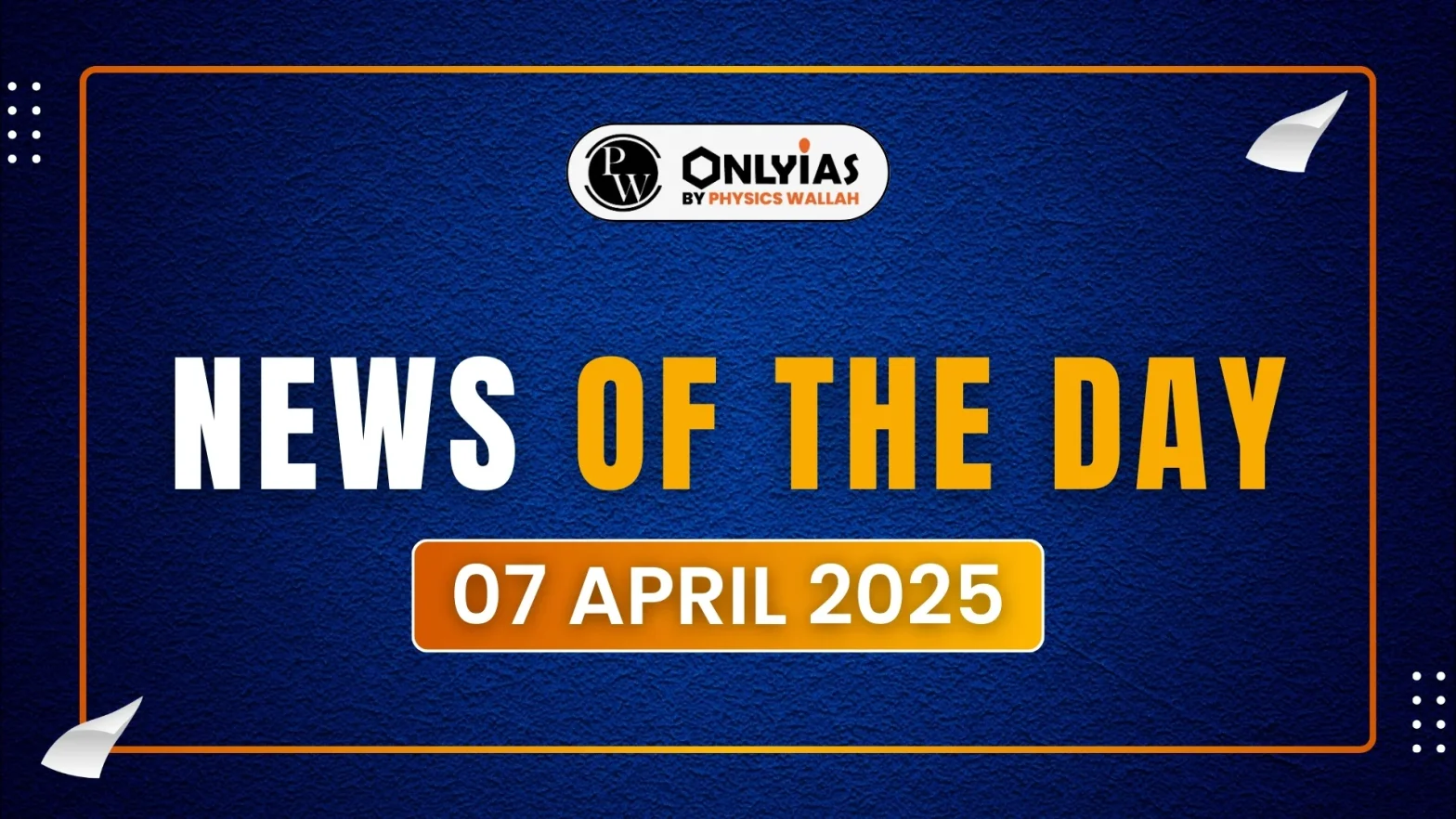 News of The Day: 7th April 2025