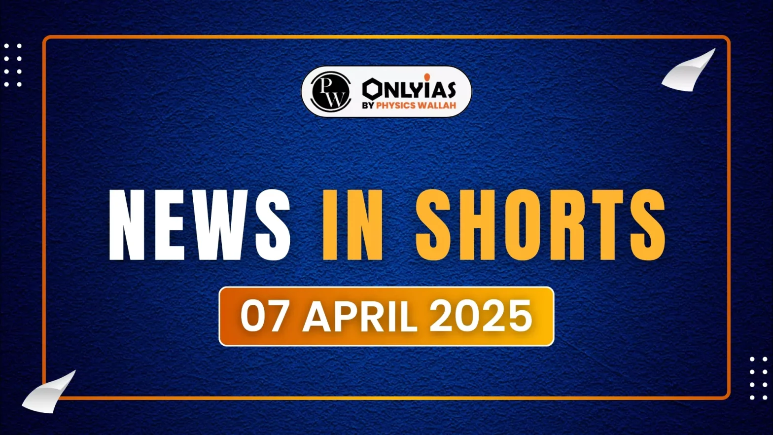 News in Shorts: 07 April 2025