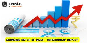 Economic Setup of India - SBI Ecowrap Report