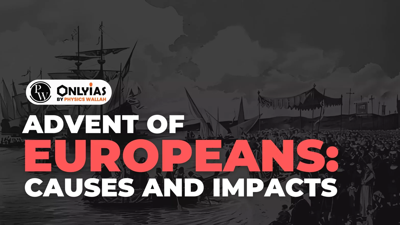 ADVENT OF EUROPEANS: CAUSES AND IMPACTS