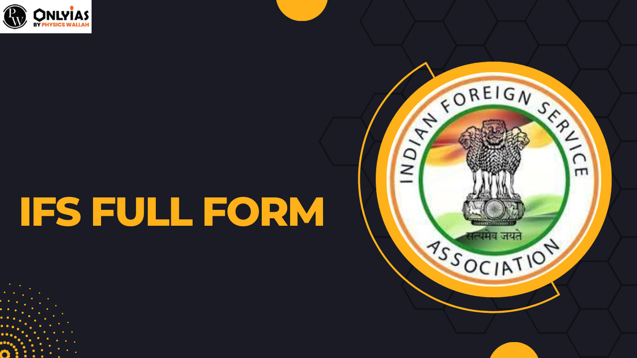 IFS Full Form, Indian Foreign Service, Age Limit, Salary, Eligibility, Selection Process