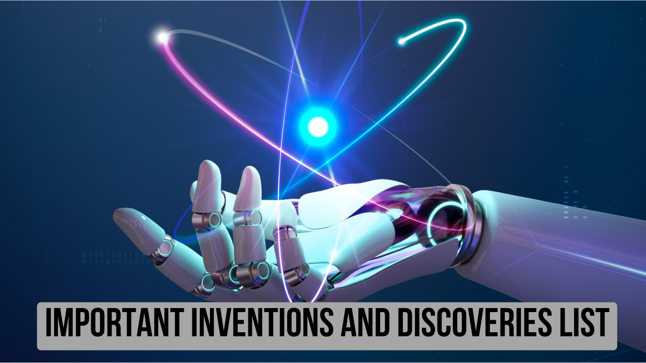 Inventions and Discoveries, Important Inventions and Discoveries List