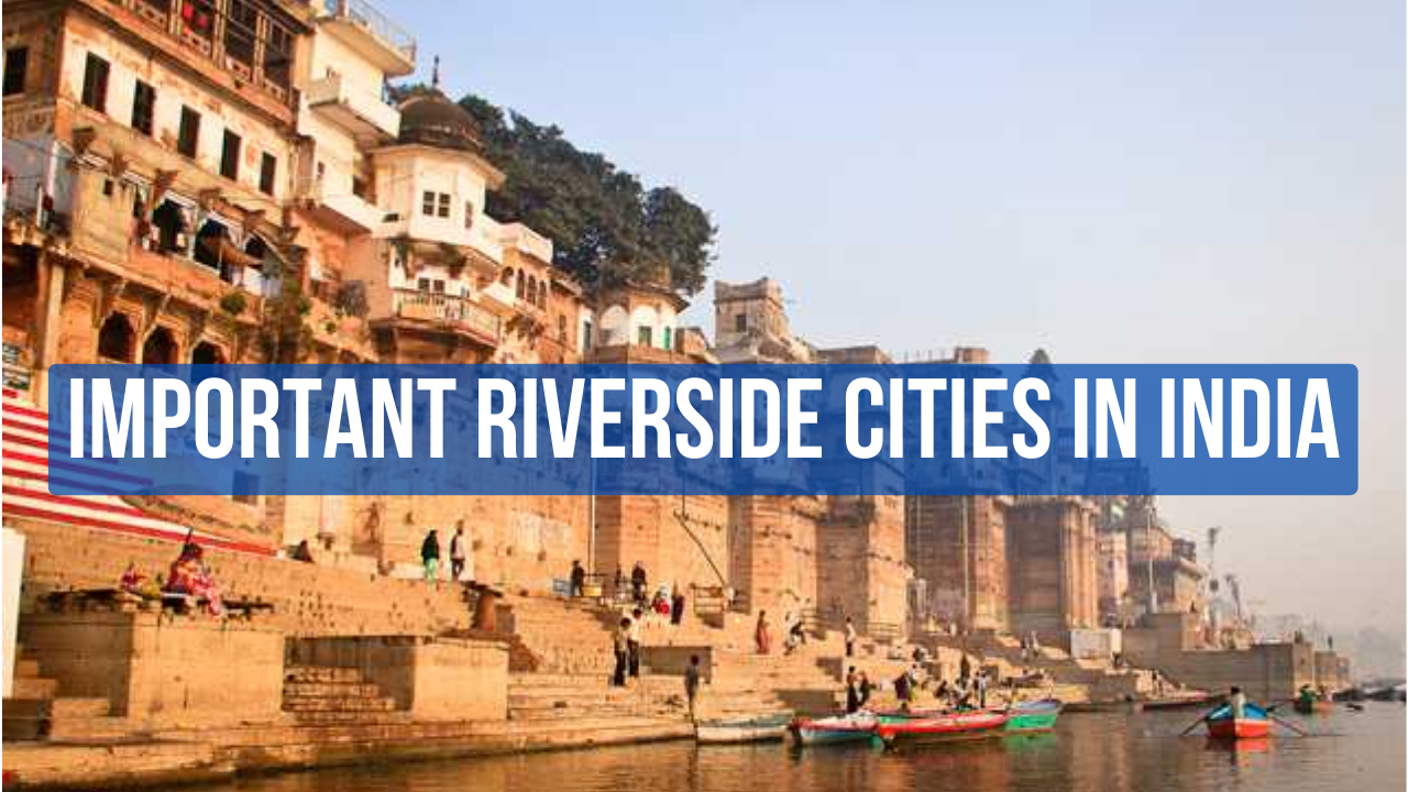 Important Riverside Cities in India: State-wise Updated List 2023