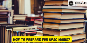 How to Prepare for UPSC Mains?