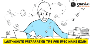 Last-Minute Preparation Tips for UPSC Mains Exam