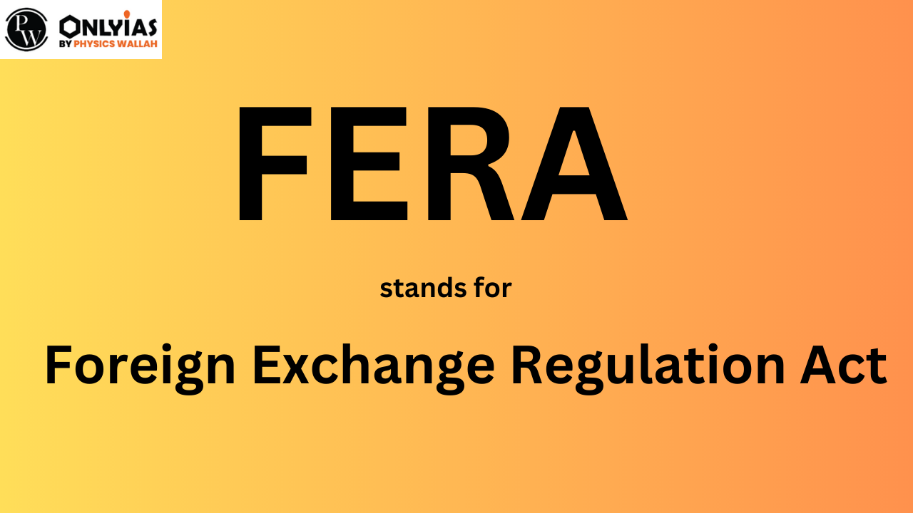 FERA Full Form – Foreign Exchange Regulation Act, Objectives, Purpose & Features