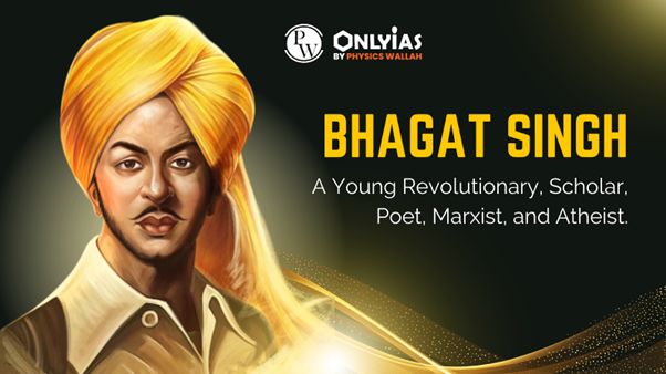 Bhagat Singh: A Young Revolutionary, Scholar, Poet, Marxist, and Atheist | PWOnlyIAS 2023