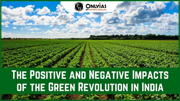 The Positive and Negative Impacts of the Green Revolution in India | PWOnlyIAS 2023