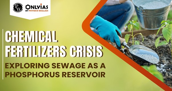Chemical Fertilizers Crisis: Exploring Sewage as a Phosphorus Reservoir | PWOnlyIAS 2023