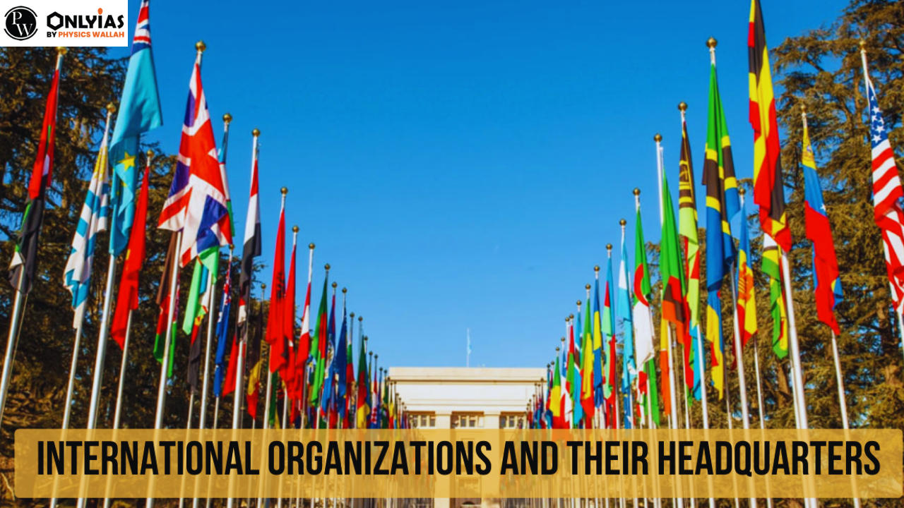 International Organizations and Their Headquarters List[Updated]