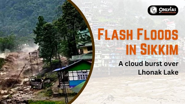 Flash Floods in Sikkim: A cloud burst over Lhonak Lake | PWOnlyIAS 2023