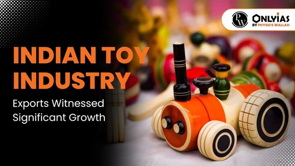 Indian Toy Industry: Exports Witnessed Significant Growth | PWOnlyIAS 2023