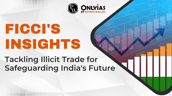 FICCI’s Insights: Tackling Illicit Trade for Safeguarding India’s Future | PWOnlyIAS 2023