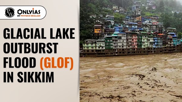 Glacial Lake Outburst Flood (GLOF) in Sikkim | PWOnlyIAS 2023