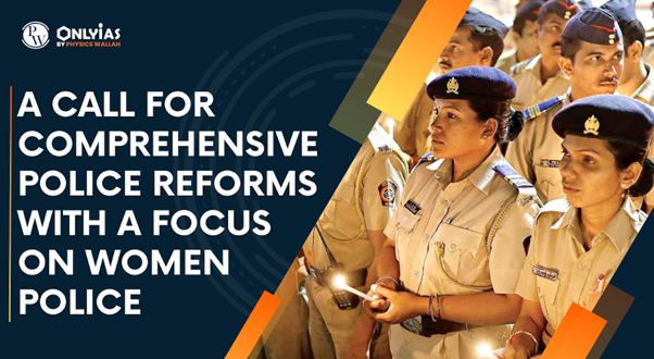 A Call for Comprehensive Police Reforms with a Focus on Women Police | PWOnlyIAS 2023