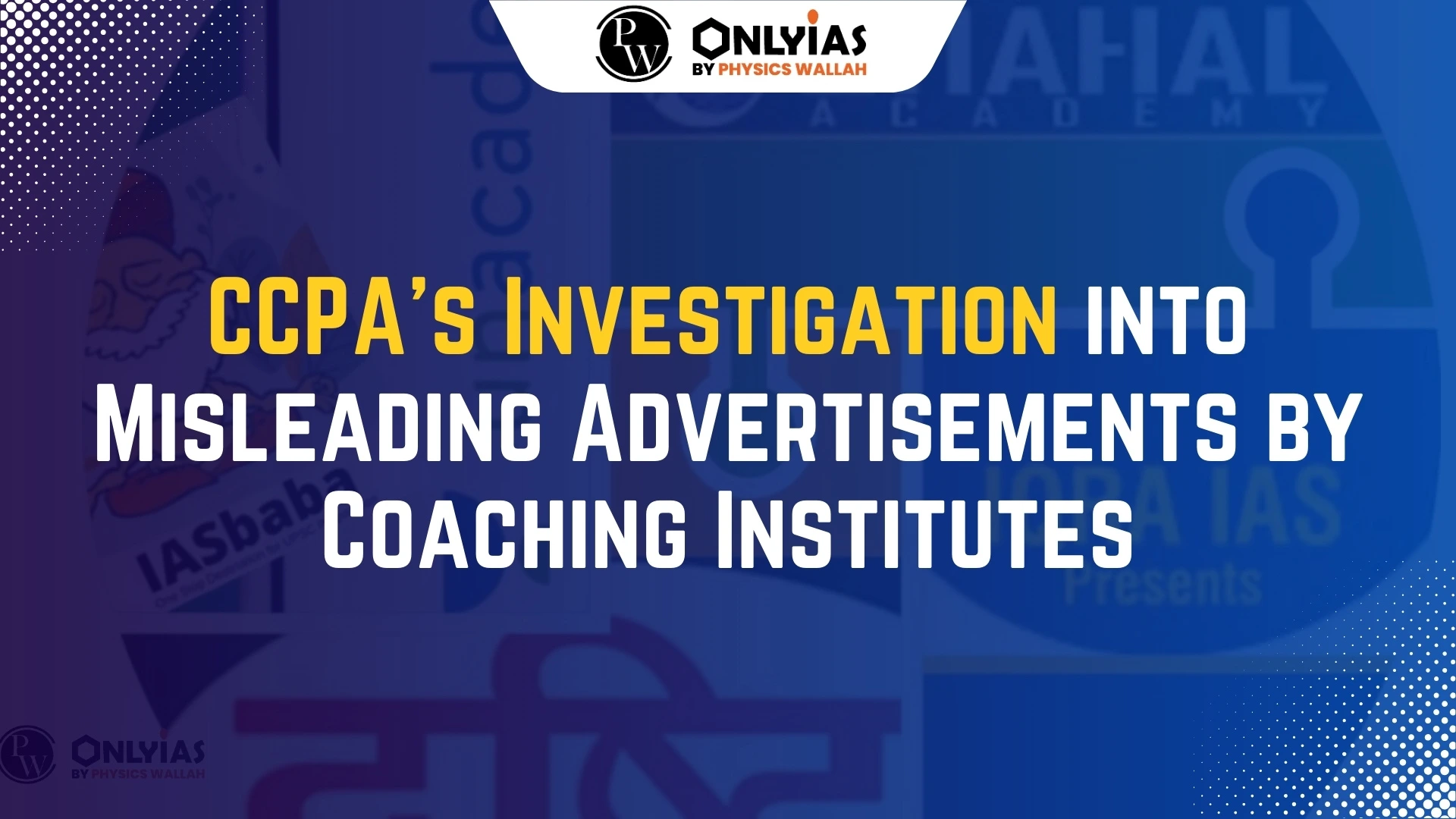 CCPA's Investigation Into Misleading Advertisements By UPSC Coaching