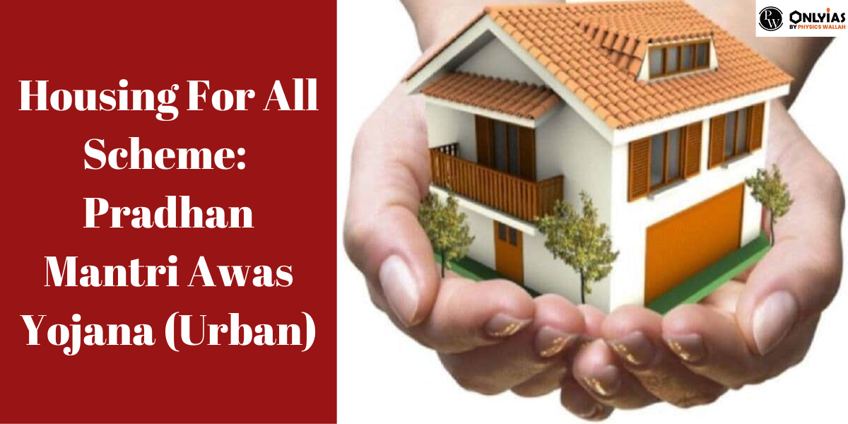 Housing For All Scheme: Pradhan Mantri Awas Yojana (Urban)