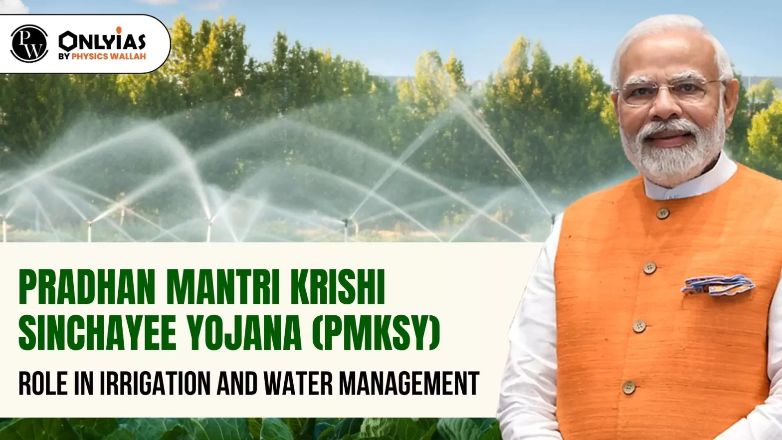 Pradhan Mantri Krishi Sinchayee Yojana (PMKSY): Role in Irrigation and Water Management