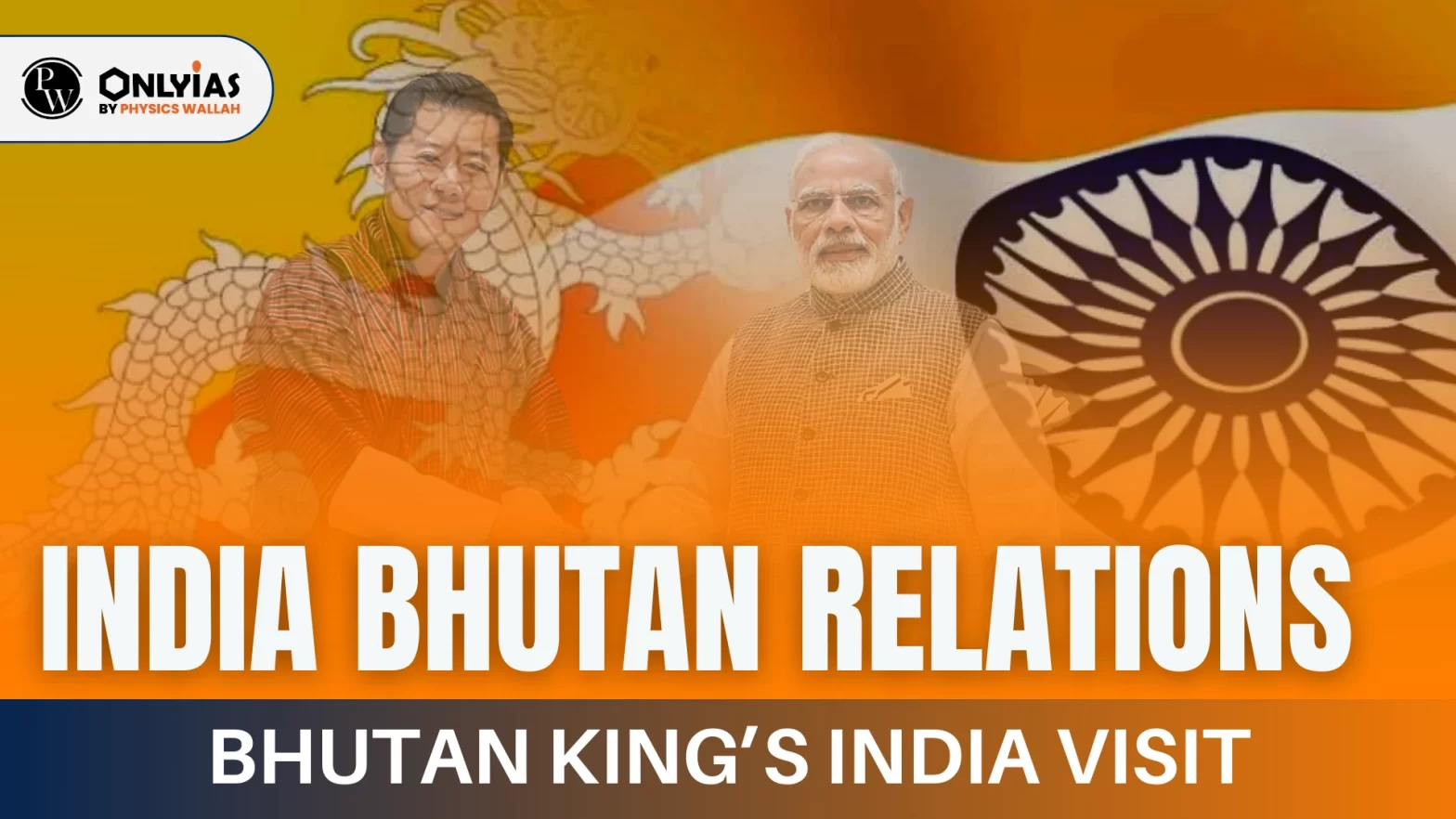 India Bhutan Relations – Bhutan King’s India Visit