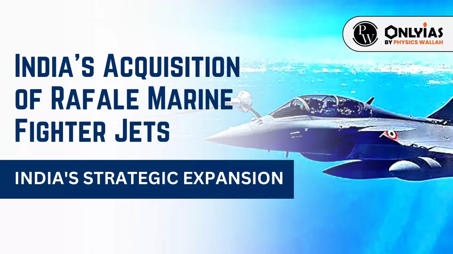 India’s Acquisition of Rafale Marine Fighter Jets – India’s Strategic Expansion