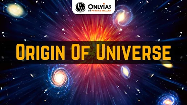 Origin Of Universe: The Big Bang Theory, Cosmic Evolution, And Potential  Fates - PWOnlyIAS