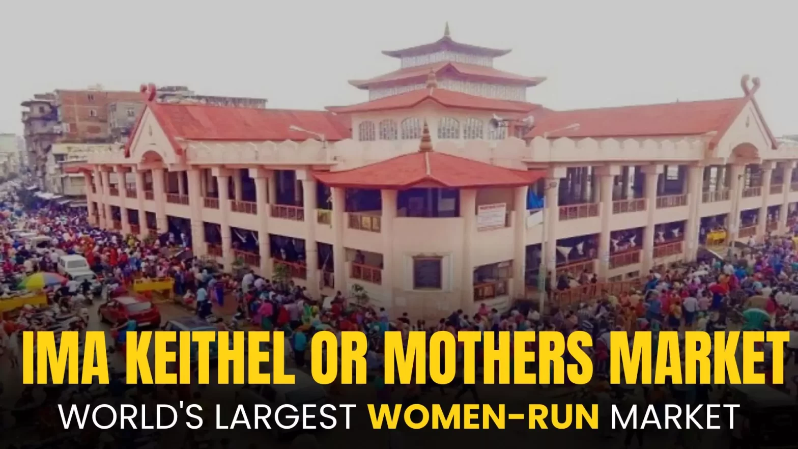 Ima Keithel or Mothers Market: World’s Largest Women-Run Market