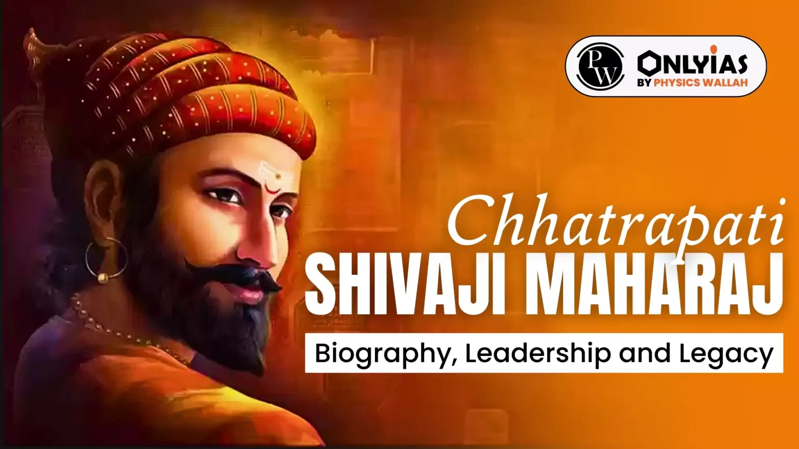 Chhatrapati Shivaji Maharaj: Biography, Leadership and Legacy