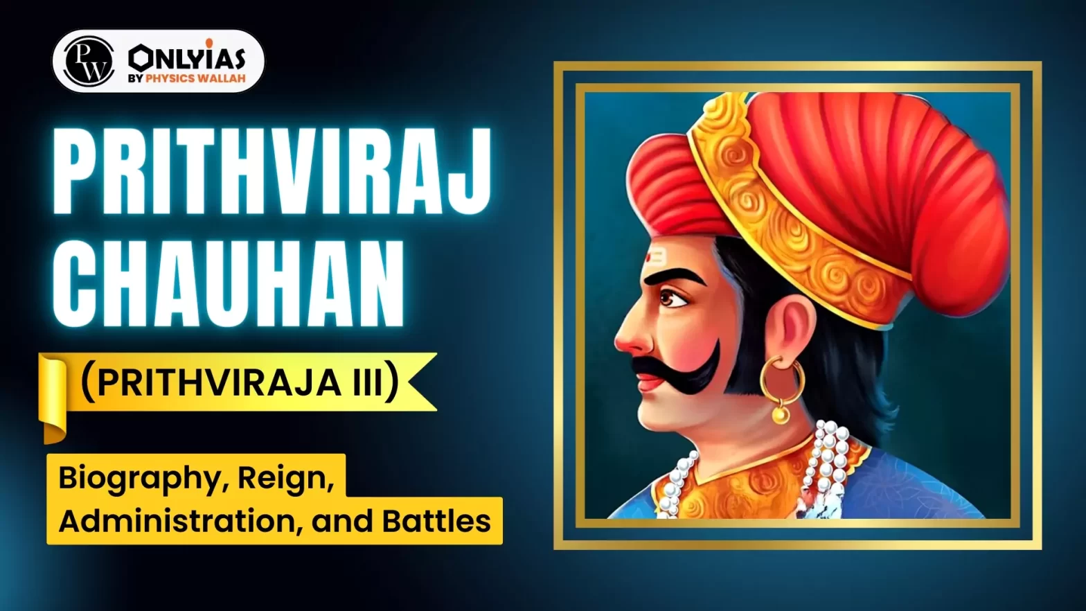 Prithviraj Chauhan (Prithviraj III): Biography, Reign, Administration, and Battles
