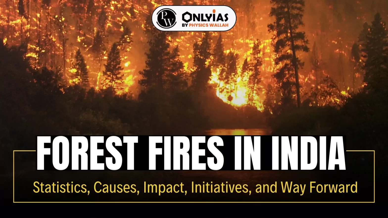 Forest Fires in India: Statistics, Causes, Impact, Initiatives, and Way Forward