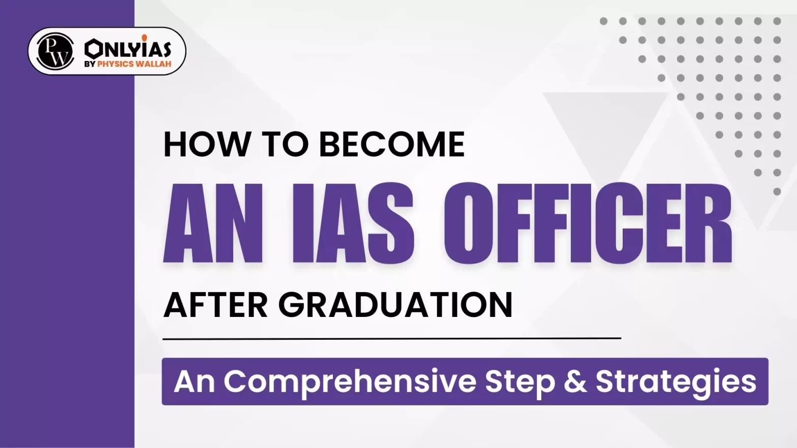 How to Become an IAS Officer after Graduation: An Comprehensive Step & Strategies