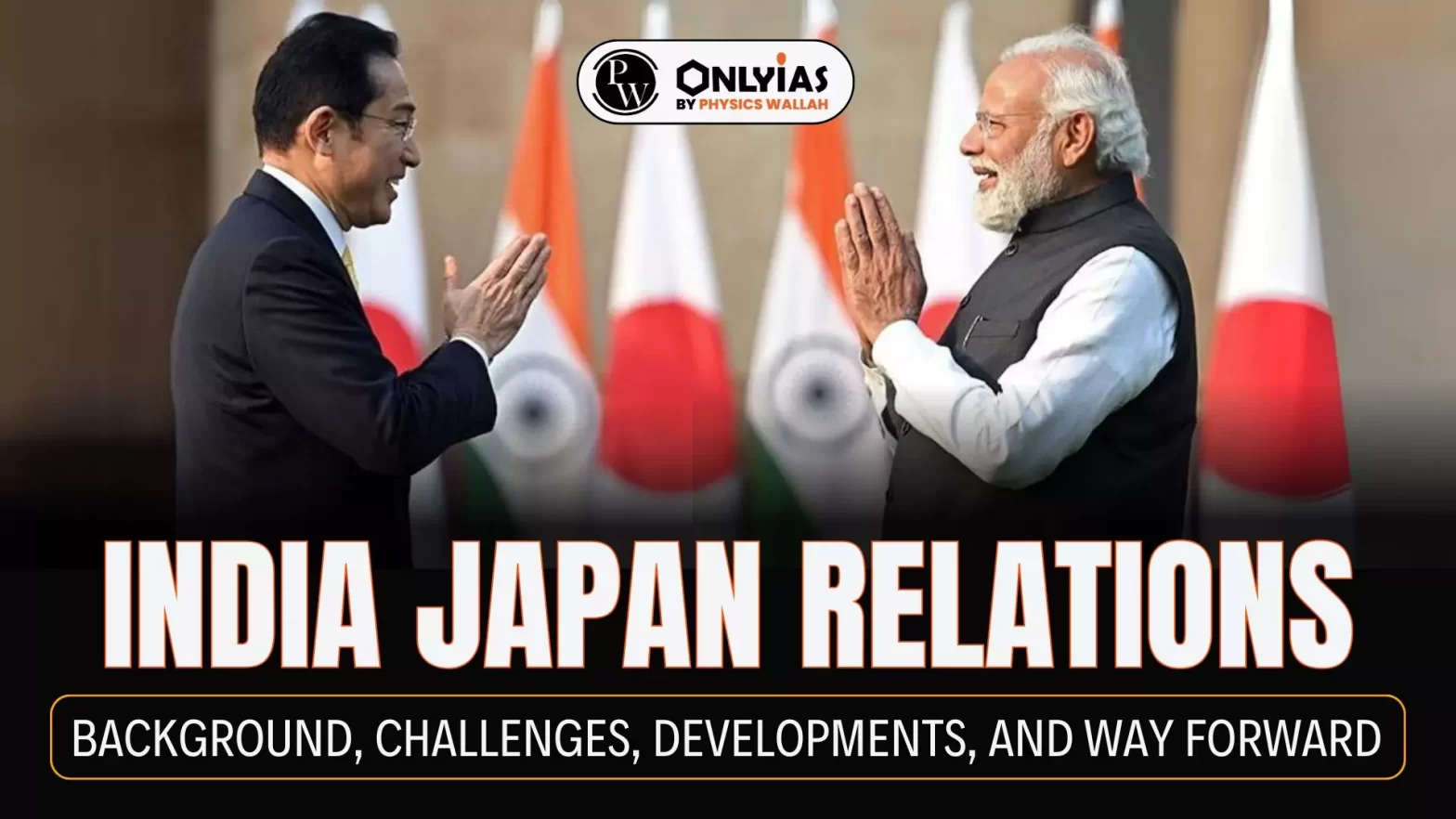 India Japan Relations: Background, Challenges, Developments, and Way Forward