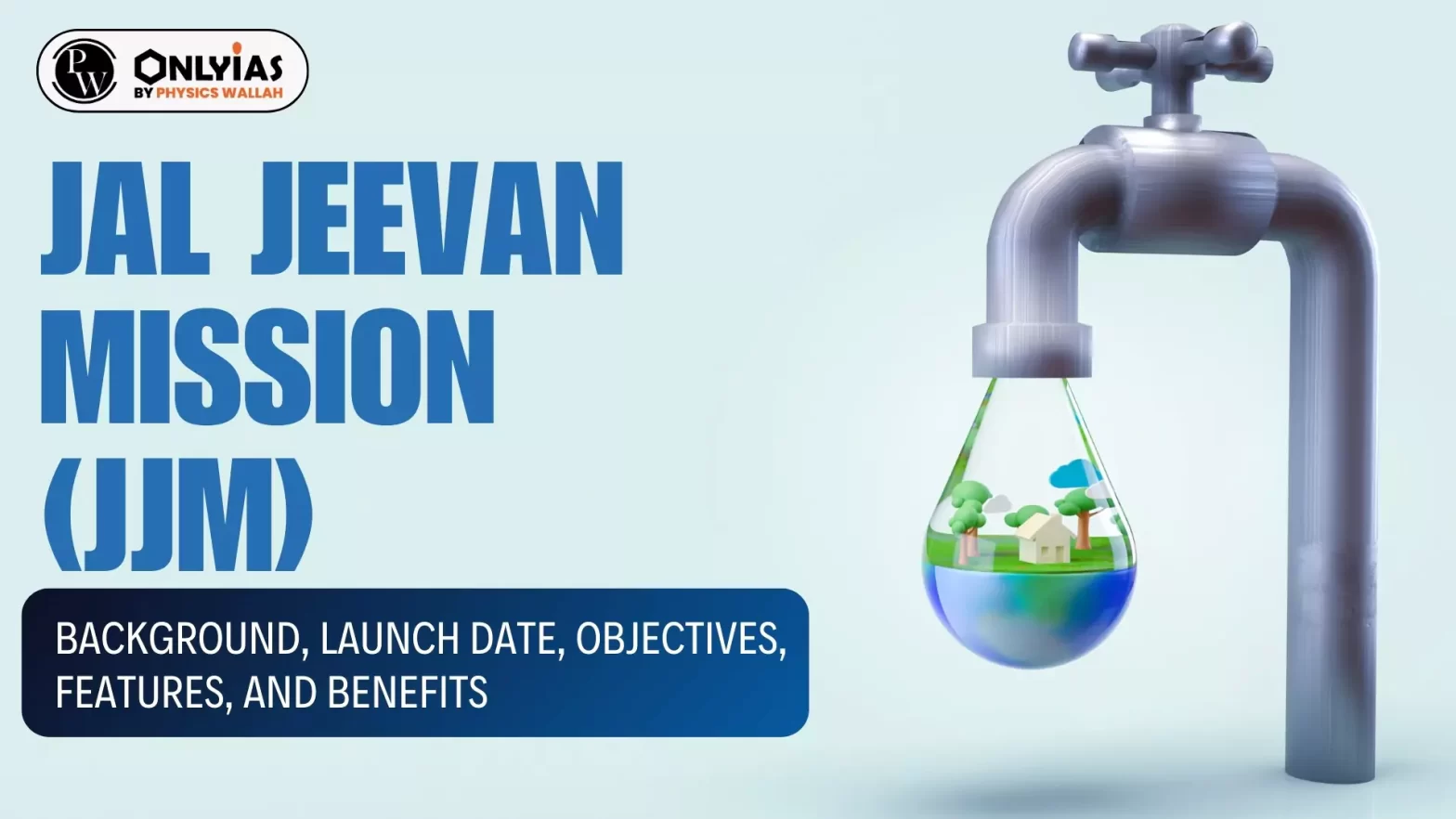 Jal Jeevan Mission (JJM): Background, Launch Date, Objectives, Features, and Benefits