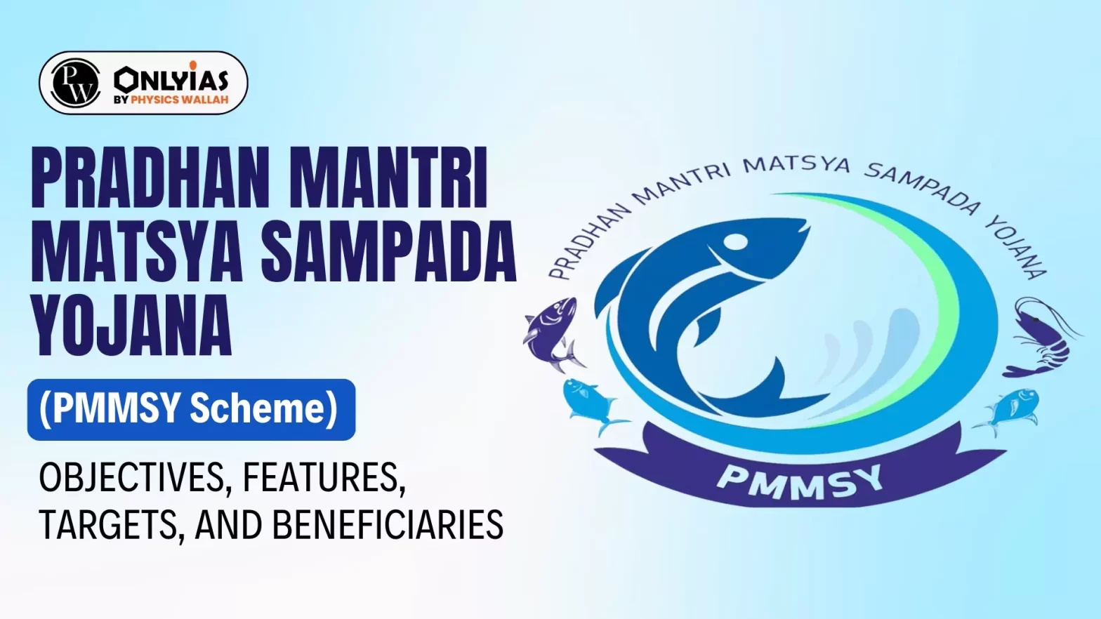 Pradhan Mantri Matsya Sampada Yojana (PMMSY Scheme): Objectives, Features, Targets, and Beneficiaries